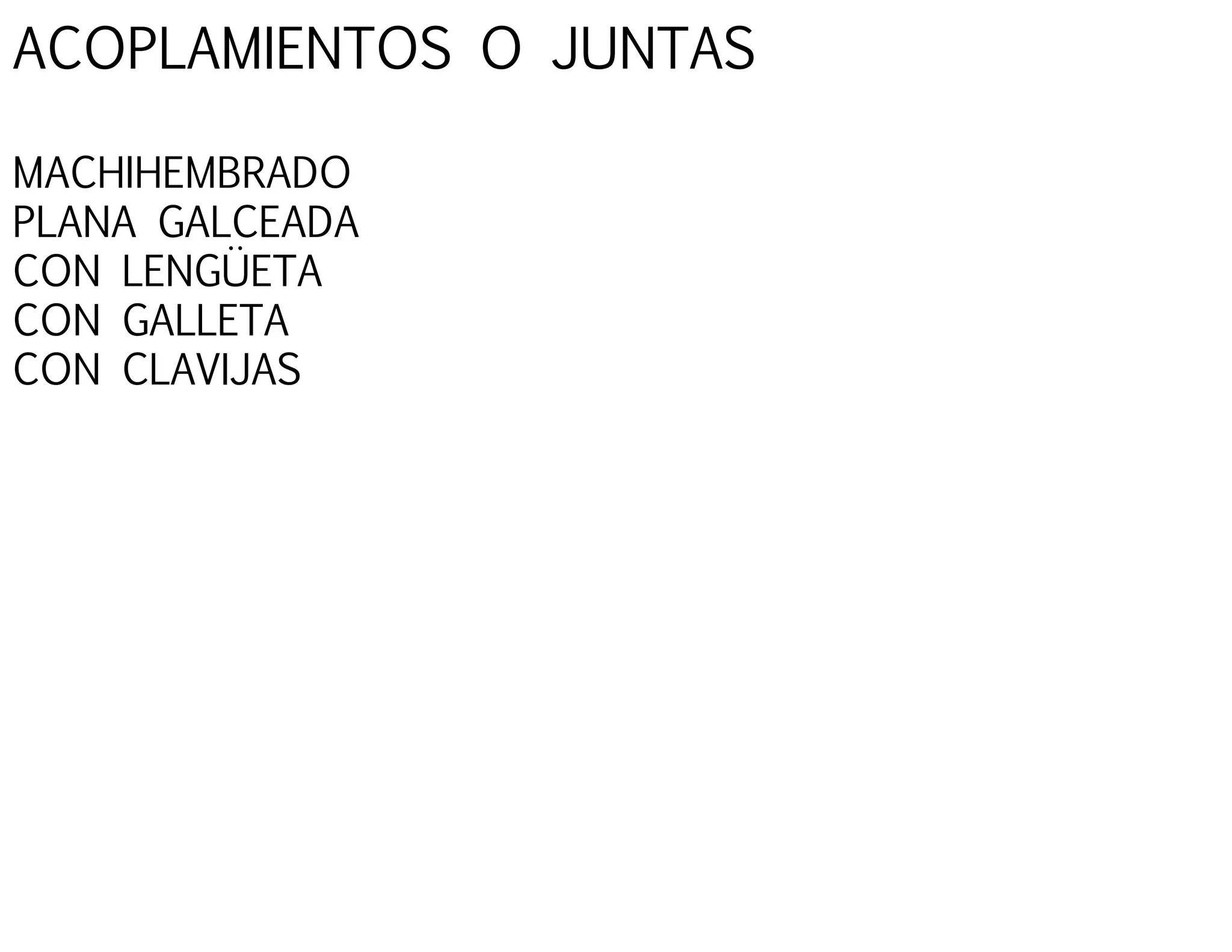 ACOPLAMIENTOS O JUNTAS
MACHIHEMBRADO
PLANA GALCEADA
CON LENGÜETA
CON GALLETA
CON CLAVIJAS
 