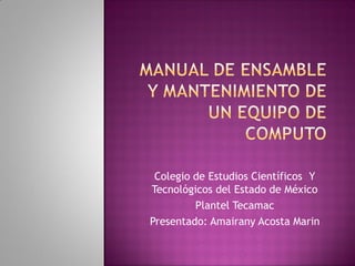 Colegio de Estudios Científicos Y
Tecnológicos del Estado de México
         Plantel Tecamac
Presentado: Amairany Acosta Marin
 