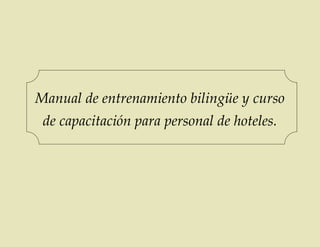 Manual de entrenamiento bilingüe y curso
 de capacitación para personal de hoteles.
 