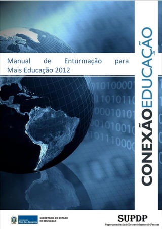 1
Manual de Enturmação para
Mais Educação 2012
 