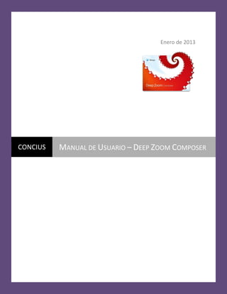 Enero de 2013




CONCIUS   MANUAL DE USUARIO – DEEP ZOOM COMPOSER
 