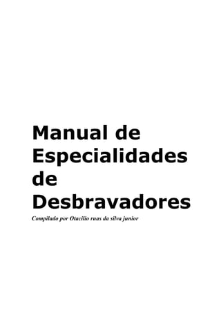 Manual de
Especialidades
de
Desbravadores
Compilado por Otacilio ruas da silva junior
 