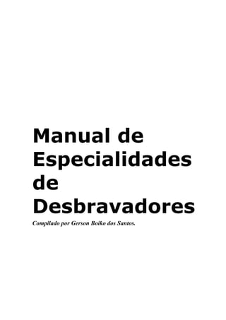 Manual de
Especialidades
de
Desbravadores
Compilado por Gerson Boiko dos Santos.
 