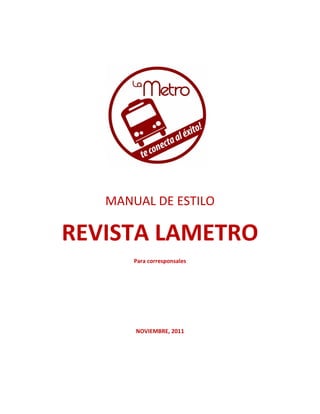 MANUAL DE ESTILO

REVISTA LAMETRO
       Para corresponsales




       NOVIEMBRE, 2011




                             1
 