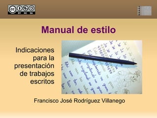 Manual de estilo Indicaciones para la presentación de trabajos escritos Francisco José Rodríguez Villanego 