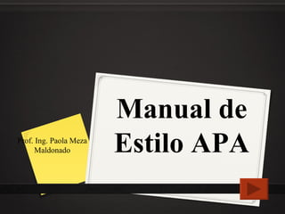 Manual de Estilo APA Prof. Ing. Paola Meza Maldonado 