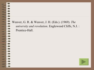 Weaver, G. R. & Weaver, J. H. (Eds.). (1969). The
  university and revolution. Englewood Cliffs, N.J. :
  Prentice-Hall.
 