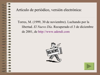 Artículo de periódico, versión electrónica:


 Torres, M. (1999, 30 de noviembre). Luchando por la
   libertad. El Nuevo Día. Recuperado el 3 de diciembre
   de 2001, de http://www.adendi.com
 