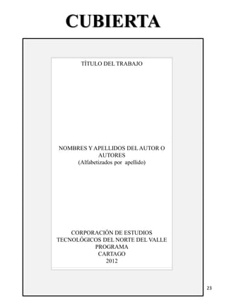 TÍTULO DEL TRABAJO
NOMBRES Y APELLIDOS DELAUTOR O
AUTORES
(Alfabetizados por apellido)
CORPORACIÓN DE ESTUDIOS
TECNOLÓGICOS DEL NORTE DEL VALLE
PROGRAMA
CARTAGO
2012
CUBIERTA
23
 