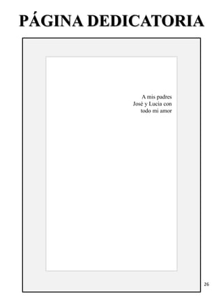 A mis padres
José y Lucia con
todo mi amor
PÁGINA DEDICATORIA
26
 
