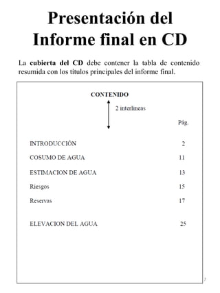 Presentación del
Informe final en CD
37
La cubierta del CD debe contener la tabla de contenido
resumida con los títulos principales del informe final.
 