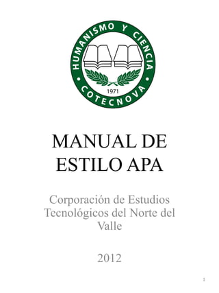 MANUAL DE
ESTILO APA
Corporación de Estudios
Tecnológicos del Norte del
Valle
2012
1
 