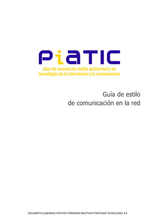Guía de estilo
                              de comunicación en la red




DOCUMENTO ELABORADO POR POST PERSONAS OBJETIVOS STRATEGIAS TECNOLOGÍAS, S.A
 
