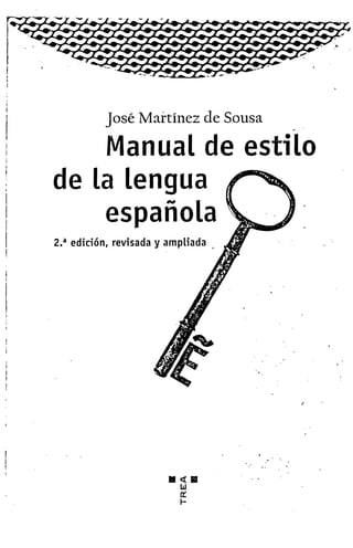 José Martínez de Sousa
Manual de estilo
de la lengua
española
2.a edición, revisada y ampliada
í
i
H < B
W
tí
h
 