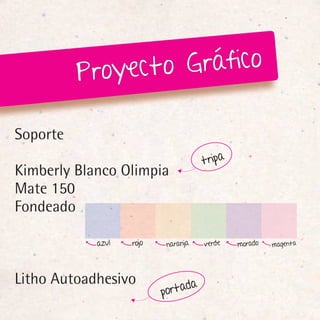 Proye cto Gráfico

Soporte
                                      tripa
Kimberly Blanco Olimpia
Mate 150
Fondeado

            azul   rojo    naranja    verde   morado   magenta




Litho Autoadhesivo               da
                          porta
 