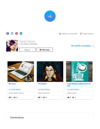 AÑADIR A LA COLECCIÓN COPIAR VÍNCULO
?
Q =
Carito Garcia
Los Patios, ColombiaB
SeguirSeguir MensajeMensajeAA
Ver perﬁl completo →
de Carito Garcia
Mi marca
0 2?? @@
Diseño gráﬁco, Marcas
de Carito Garcia
The Wizard
0 6?? @@
Dibujo, Ilustración
de Carito Garcia
Logo Diálogos públicos para la
paz
0 7?? @@
Diseño gráﬁco
Comentarios
 