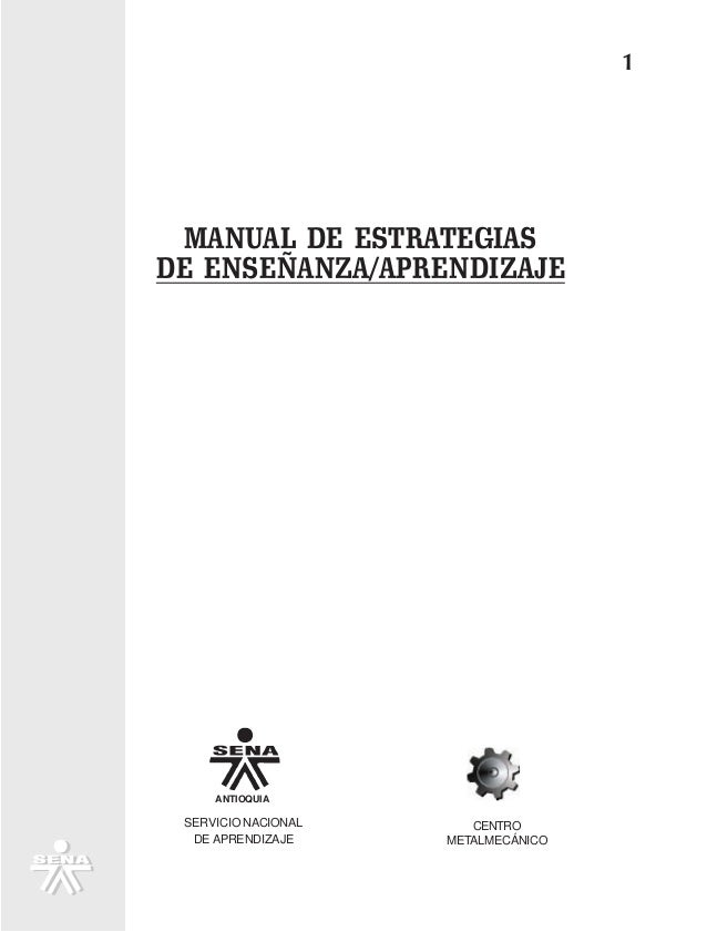 1
MANUAL DE ESTRATEGIAS
DE ENSEÑANZA/APRENDIZAJE
SERVICIO NACIONAL
DE APRENDIZAJE
CENTRO
METALMECÁNICO
ANTIOQUIA
 