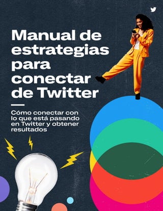 —
Cómo conectar con
lo que está pasando
en Twitter y obtener
resultados
Manual de
estrategias
para
conectar
de Twitter
 