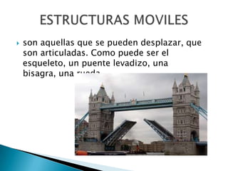    son aquellas que se pueden desplazar, que
    son articuladas. Como puede ser el
    esqueleto, un puente levadizo, una
    bisagra, una rueda
 