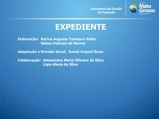 EXPEDIENTE
Elaboração: Karina Augusta Tambara Velho
Selma Pedroso de Barros
Adaptação e Revisão Geral: Roseli Raquel Ricas
Colaboração: Alessandra Maria Oliveira da Silva
Ligia Maria da Silva
 