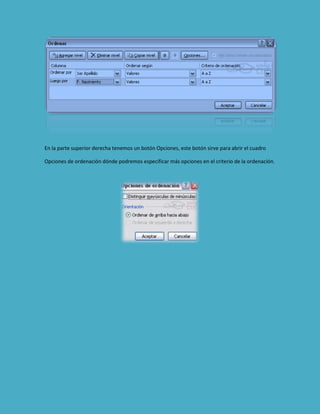 En la parte superior derecha tenemos un botón Opciones, este botón sirve para abrir el cuadro
Opciones de ordenación dónde podremos especificar más opciones en el criterio de la ordenación.

 