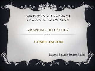 UNIVERSIDAD TECNICA
PARTICULAR DE LOJA
Lizbeth Salomé Solano Patiño
 