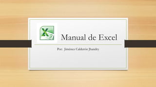 Manual de Excel
Por: Jiménez Calderón Jhandry
 
