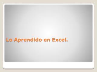 Lo Aprendido en Excel.
 