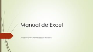 Manual de Excel
Jessenia Enith Montesdeoca Moreno.
 