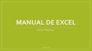 MANUAL DE EXCEL
Proyecto deTics
Leslie Hernández Garay
 