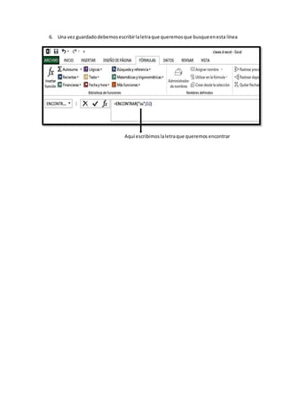 6. Una vez guardadodebemosescribirlaletraque queremosque busqueenesta línea
Aquí escribimoslaletraque queremos encontrar
 