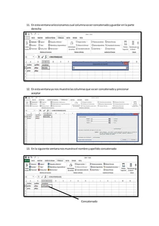 11. En estaventanaseleccionamoscual columnavaserconcatenadoyguardar enla parte
derecha
12. En estaventanaya nos muestralascolumnasque vaser concatenadoy presionar
aceptar
13. En la siguiente ventananosmuestrael nombre yapellido concatenado
Concatenado
 