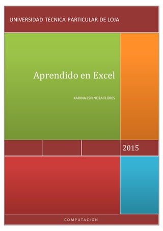 C O M P U T A C I O N
2015
Aprendido en Excel
KARINA ESPINOZA FLORES
UNIVERSIDAD TECNICA PARTICULAR DE LOJA
 