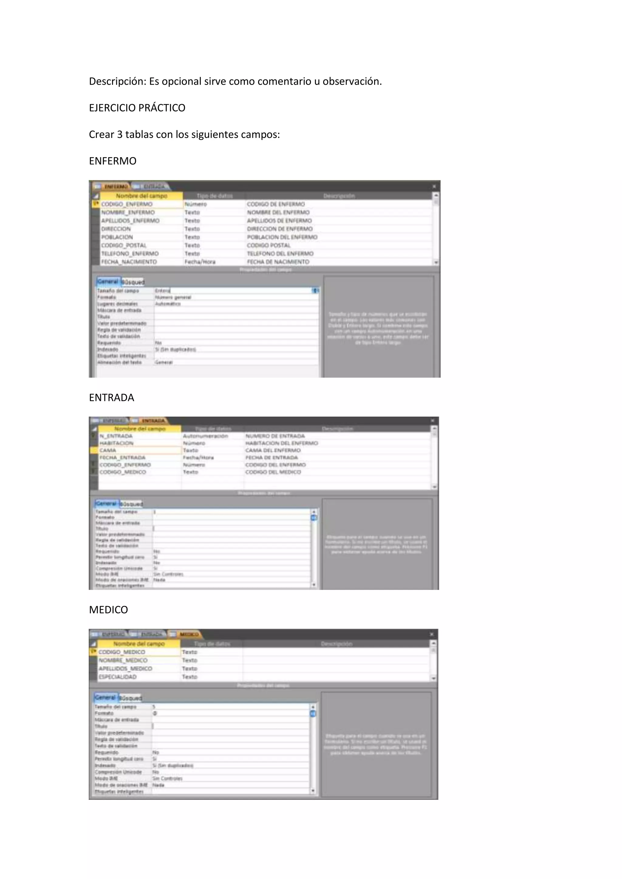 Descripción: Es opcional sirve como comentario u observación.
EJERCICIO PRÁCTICO
Crear 3 tablas con los siguientes campos:
ENFERMO

ENTRADA

MEDICO

 