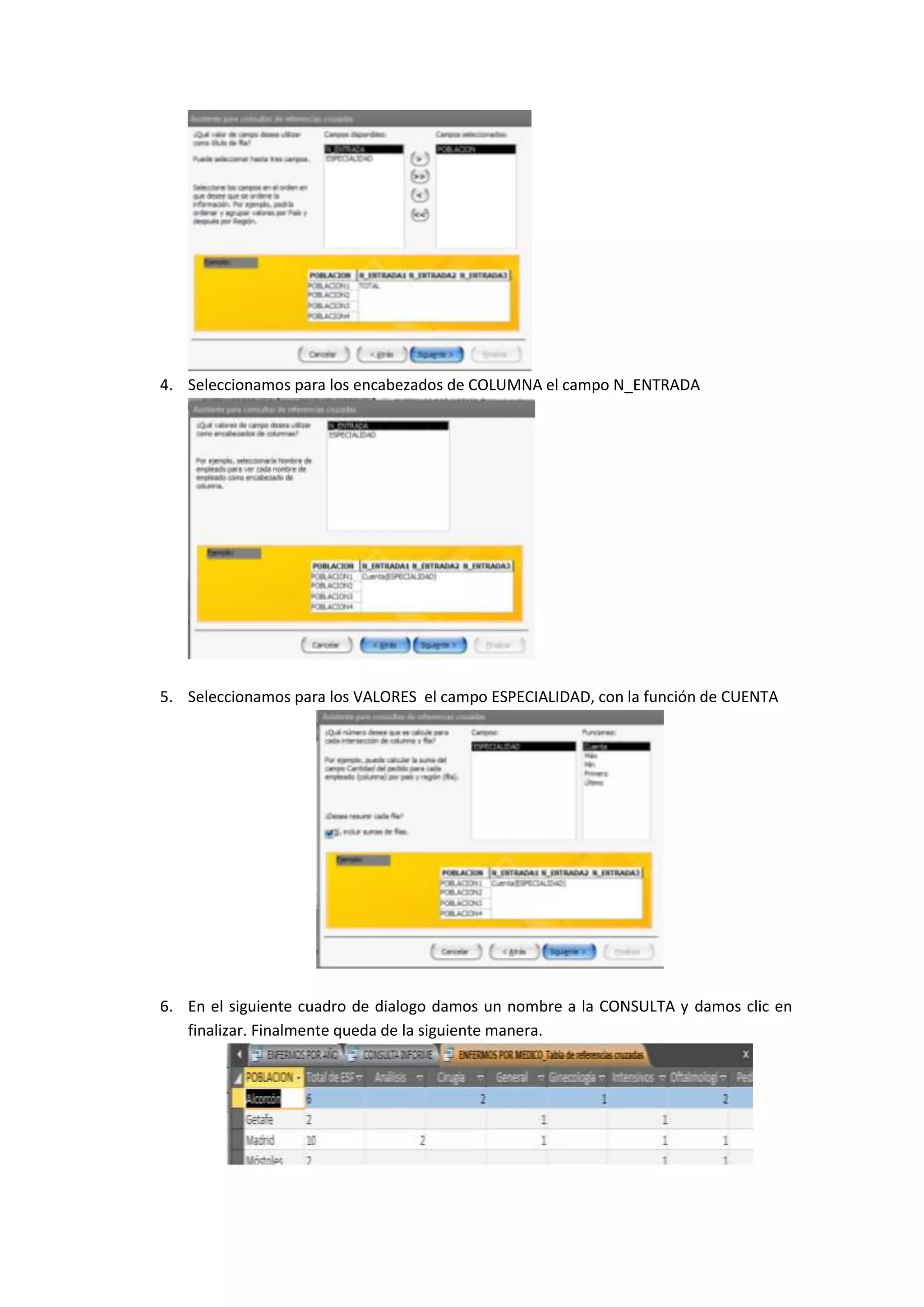 4. Seleccionamos para los encabezados de COLUMNA el campo N_ENTRADA

5. Seleccionamos para los VALORES el campo ESPECIALIDAD, con la función de CUENTA

6. En el siguiente cuadro de dialogo damos un nombre a la CONSULTA y damos clic en
finalizar. Finalmente queda de la siguiente manera.

 