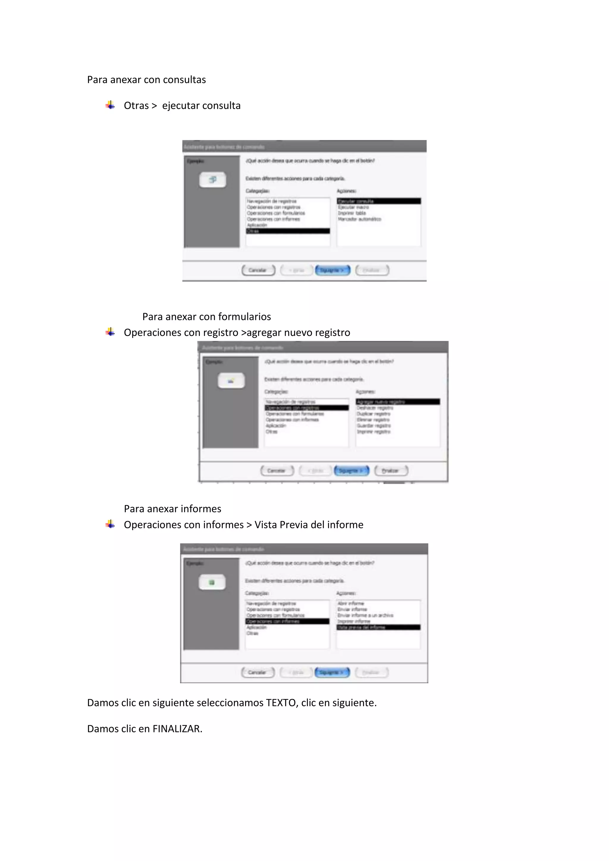 Para anexar con consultas
Otras > ejecutar consulta

Para anexar con formularios
Operaciones con registro >agregar nuevo registro

Para anexar informes
Operaciones con informes > Vista Previa del informe

Damos clic en siguiente seleccionamos TEXTO, clic en siguiente.
Damos clic en FINALIZAR.

 