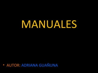 MANUALES


• AUTOR: ADRIANA GUAÑUNA
 