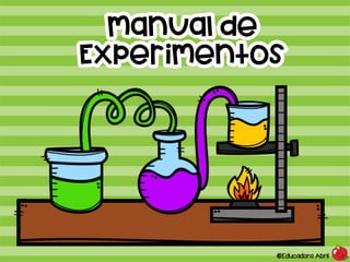 @Educadora Abril
Manual de
Experimentos
 