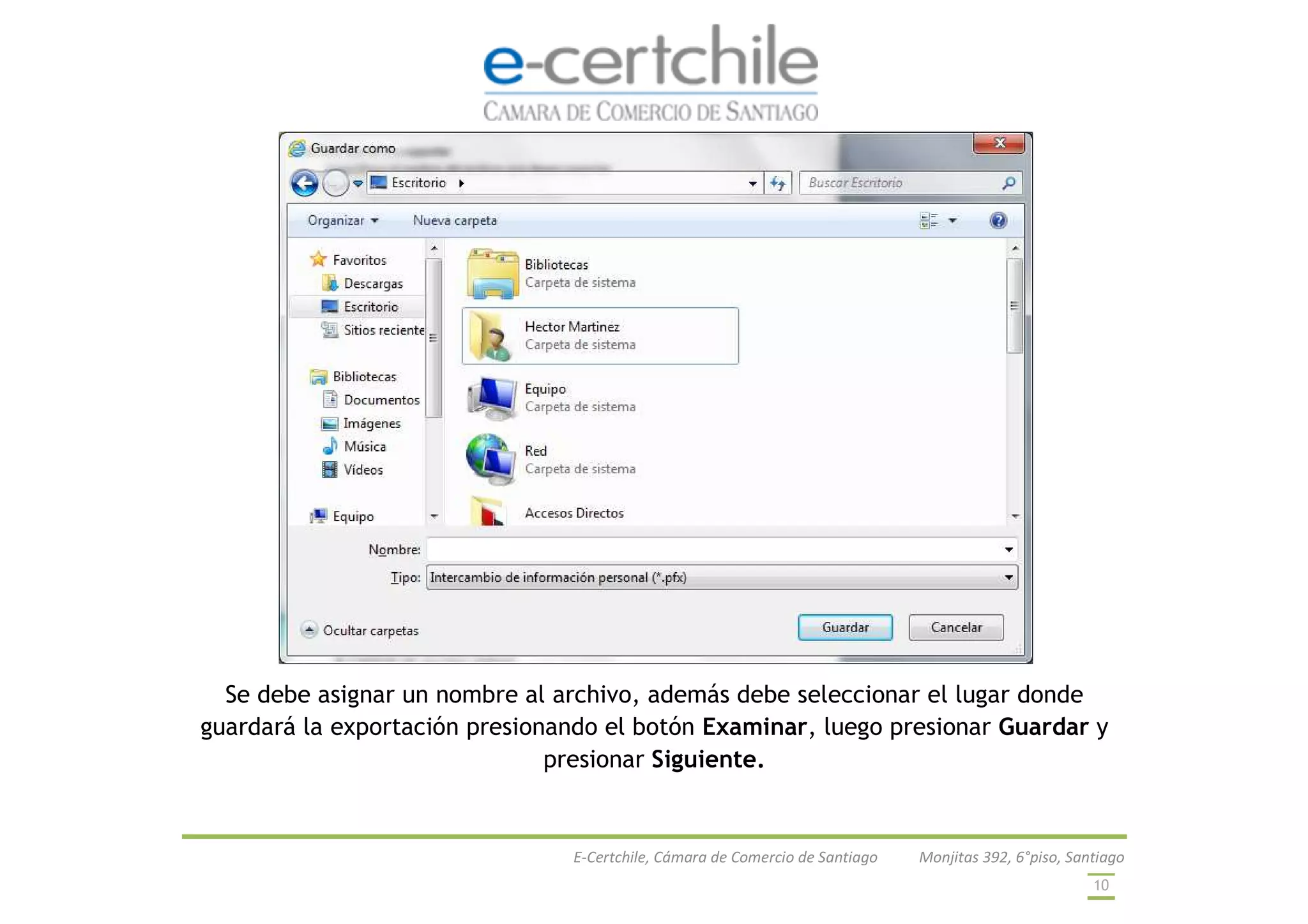 E-Certchile, Cámara de Comercio de Santiago Monjitas 392, 6°piso, Santiago
10
Se debe asignar un nombre al archivo, además debe seleccionar el lugar donde
guardará la exportación presionando el botón Examinar, luego presionar Guardar y
presionar Siguiente.
 
