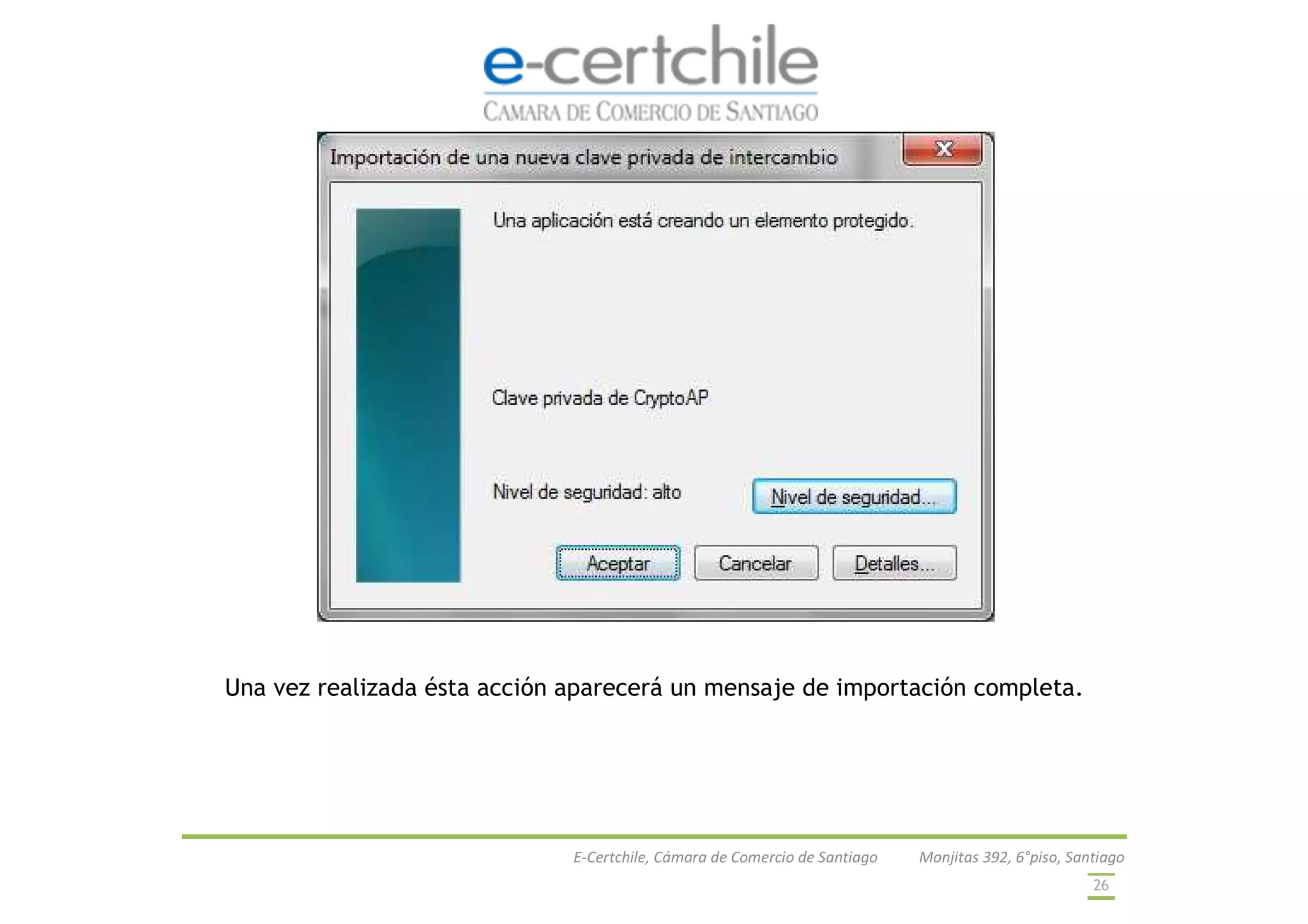 E-Certchile, Cámara de Comercio de Santiago Monjitas 392, 6°piso, Santiago
26
Una vez realizada ésta acción aparecerá un mensaje de importación completa.
 
