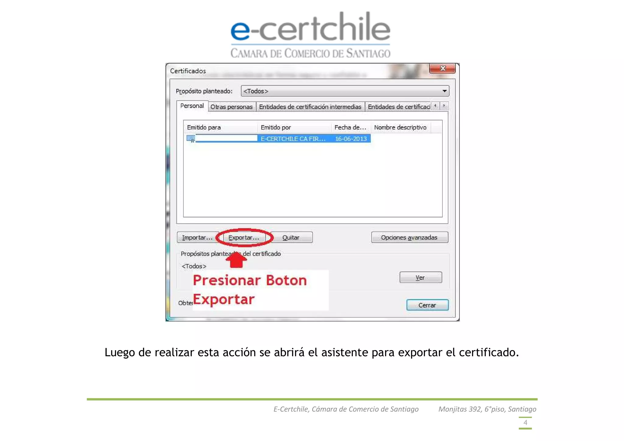 E-Certchile, Cámara de Comercio de Santiago Monjitas 392, 6°piso, Santiago
4
Luego de realizar esta acción se abrirá el asistente para exportar el certificado.
 