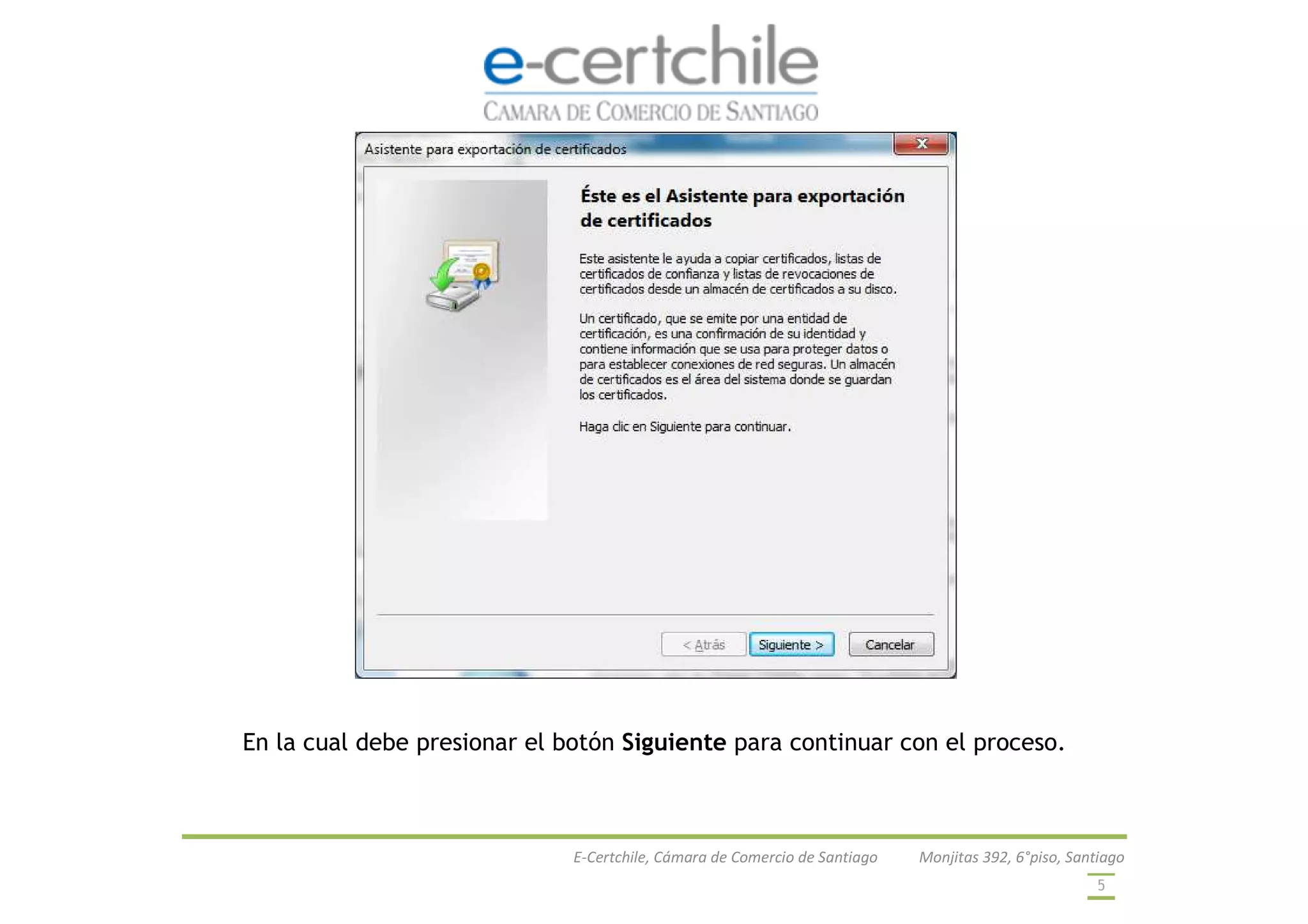 E-Certchile, Cámara de Comercio de Santiago Monjitas 392, 6°piso, Santiago
5
En la cual debe presionar el botón Siguiente para continuar con el proceso.
 