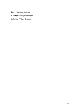 135
DC.- Corriente Continua
V.Entrada.- Voltaje de entrada
V.Salida.- Voltaje de salida
 