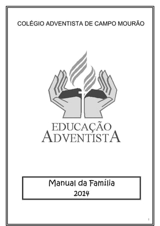 COLÉGIO ADVENTISTA DE CAMPO MOURÃO

Manual da Família
2014

1

 