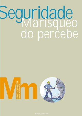 Seguridade
   Marisqueo
                        do percebe
  MANUAL DE FORMACIÓN
  PARA O MARISQUEO




                          XUNTA DE GALICIA
 