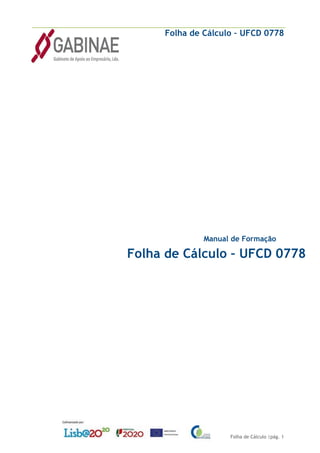 Folha de Cálculo – UFCD 0778
Folha de Cálculo |pág. 1
Folha de Cálculo – UFCD 0778
Manual de Formação
 