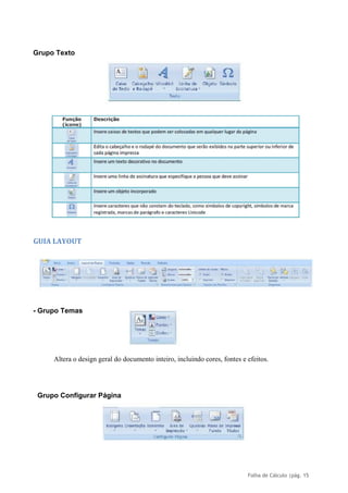 Folha de Cálculo |pág. 15
Grupo Texto
GUIA LAYOUT
- Grupo Temas
Altera o design geral do documento inteiro, incluindo cores, fontes e efeitos.
Grupo Configurar Página
 