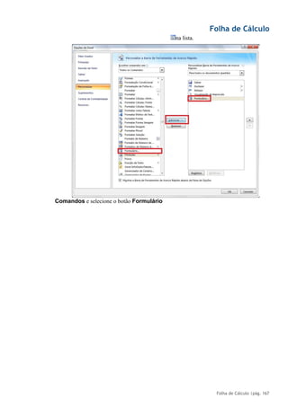 Folha de Cálculo
Folha de Cálculo |pág. 167
Comandos e selecione o botão Formulário
na lista.
 