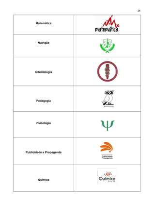 26
Matemática
Nutrição
Odontologia
Pedagogia
Psicologia
Publicidade e Propaganda
Química
 