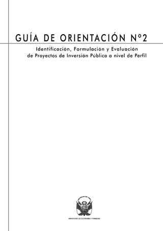 G U Í A D E O R I E N TA C I Ó N N º 2
      Identificación, Formulación y Evaluación
   de Proyectos de Inversión Pública a nivel de Perfil
 